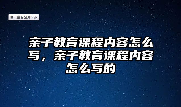 親子教育課程內(nèi)容怎么寫，親子教育課程內(nèi)容怎么寫的