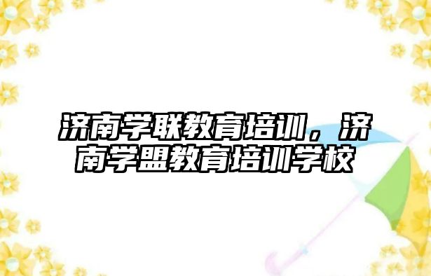 濟南學聯(lián)教育培訓，濟南學盟教育培訓學校