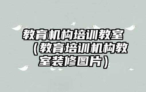 教育機構培訓教室（教育培訓機構教室裝修圖片）