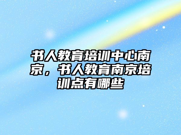 書人教育培訓中心南京，書人教育南京培訓點有哪些