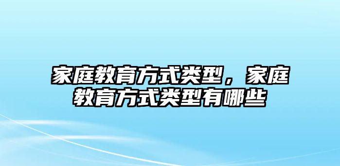 家庭教育方式類型，家庭教育方式類型有哪些