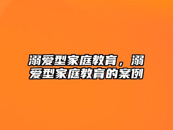 溺愛(ài)型家庭教育，溺愛(ài)型家庭教育的案例