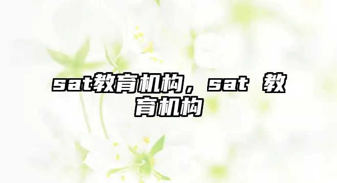 sat教育機構(gòu)，sat 教育機構(gòu)