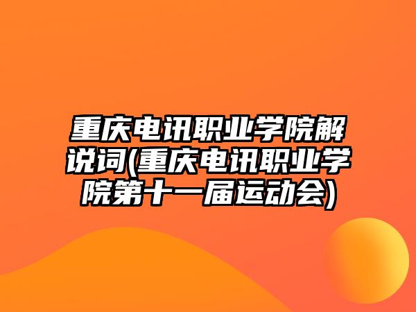 重慶電訊職業(yè)學(xué)院解說(shuō)詞(重慶電訊職業(yè)學(xué)院第十一屆運(yùn)動(dòng)會(huì))