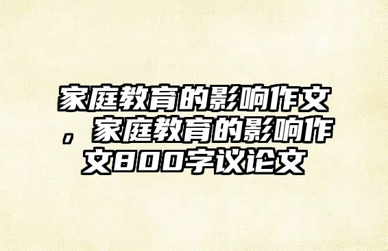 家庭教育的影響作文，家庭教育的影響作文800字議論文