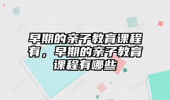 早期的親子教育課程有，早期的親子教育課程有哪些