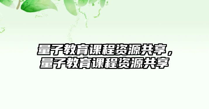 量子教育課程資源共享，量子教育課程資源共享