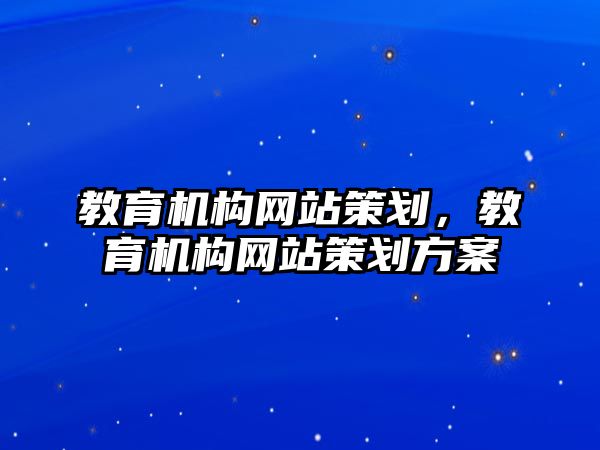 教育機構(gòu)網(wǎng)站策劃，教育機構(gòu)網(wǎng)站策劃方案