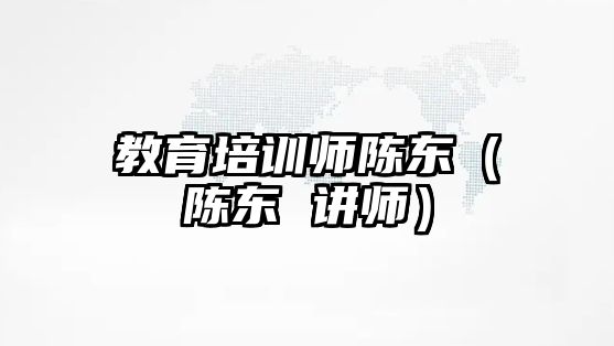 教育培訓師陳東（陳東 講師）