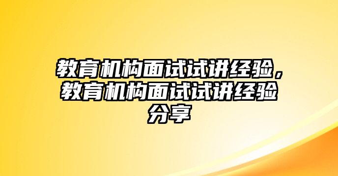 教育機(jī)構(gòu)面試試講經(jīng)驗(yàn)，教育機(jī)構(gòu)面試試講經(jīng)驗(yàn)分享