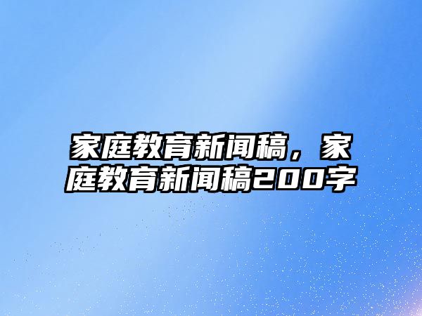 家庭教育新聞稿，家庭教育新聞稿200字