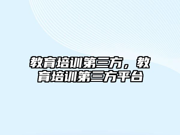 教育培訓(xùn)第三方，教育培訓(xùn)第三方平臺(tái)