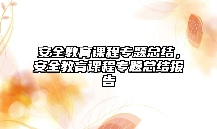 安全教育課程專題總結(jié)，安全教育課程專題總結(jié)報(bào)告