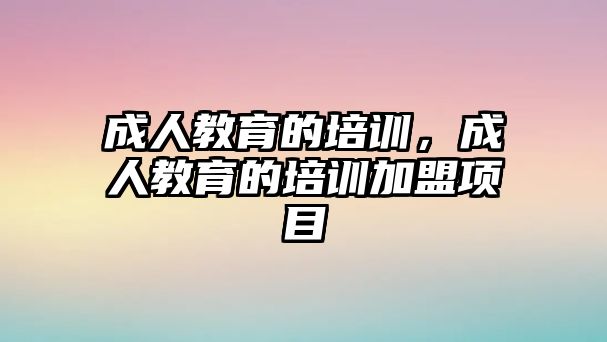 成人教育的培訓(xùn)，成人教育的培訓(xùn)加盟項目