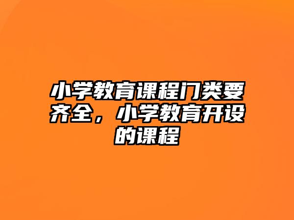 小學(xué)教育課程門類要齊全，小學(xué)教育開設(shè)的課程