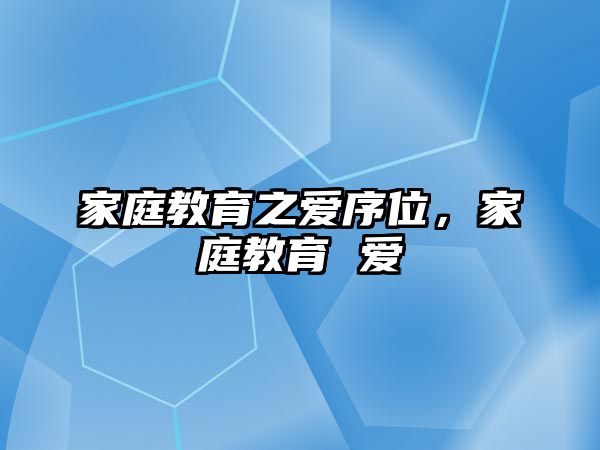 家庭教育之愛序位，家庭教育 愛