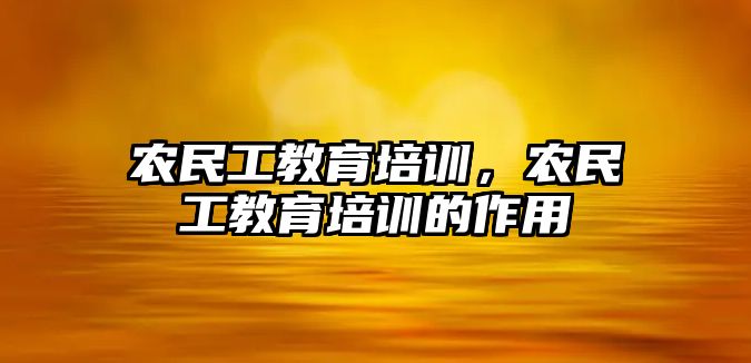 農(nóng)民工教育培訓，農(nóng)民工教育培訓的作用