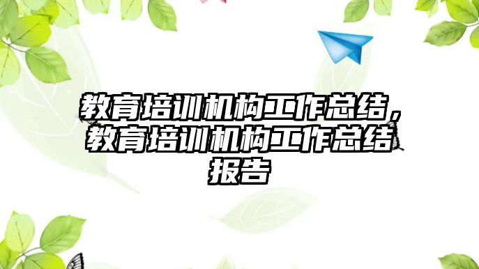 教育培訓(xùn)機構(gòu)工作總結(jié)，教育培訓(xùn)機構(gòu)工作總結(jié)報告