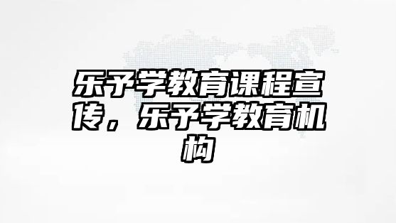 樂予學(xué)教育課程宣傳，樂予學(xué)教育機(jī)構(gòu)