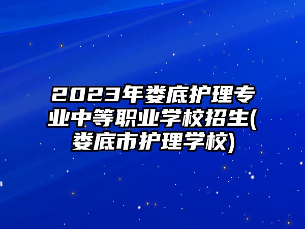 2023年婁底護(hù)理專業(yè)中等職業(yè)學(xué)校招生(婁底市護(hù)理學(xué)校)