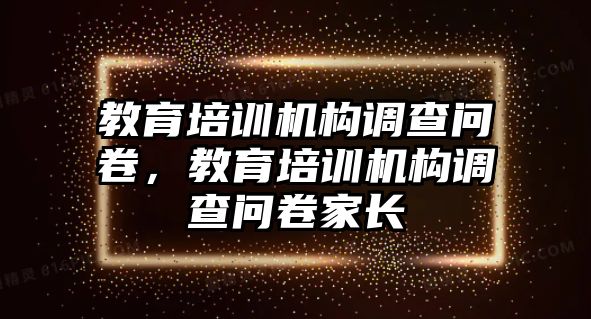 教育培訓機構調(diào)查問卷，教育培訓機構調(diào)查問卷家長