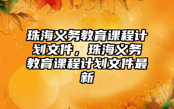 珠海義務教育課程計劃文件，珠海義務教育課程計劃文件最新