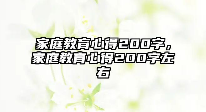 家庭教育心得200字，家庭教育心得200字左右