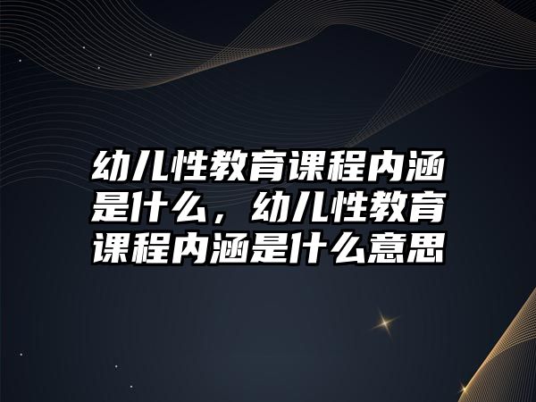 幼兒性教育課程內(nèi)涵是什么，幼兒性教育課程內(nèi)涵是什么意思