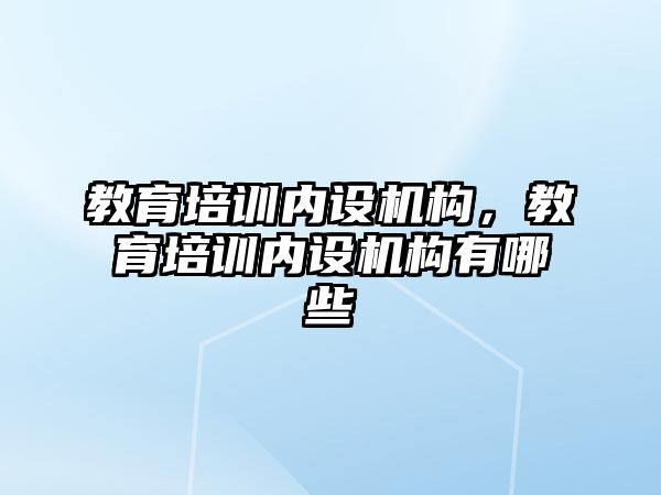 教育培訓內設機構，教育培訓內設機構有哪些