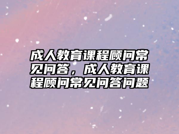 成人教育課程顧問常見問答，成人教育課程顧問常見問答問題