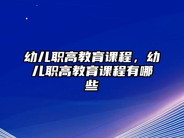 幼兒職高教育課程，幼兒職高教育課程有哪些