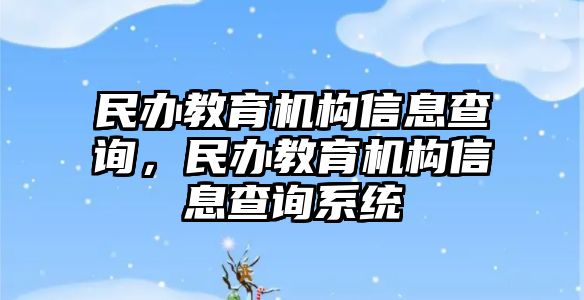 民辦教育機(jī)構(gòu)信息查詢，民辦教育機(jī)構(gòu)信息查詢系統(tǒng)