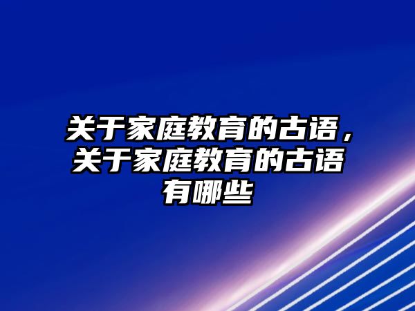 關于家庭教育的古語，關于家庭教育的古語有哪些