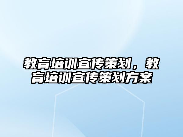 教育培訓(xùn)宣傳策劃，教育培訓(xùn)宣傳策劃方案