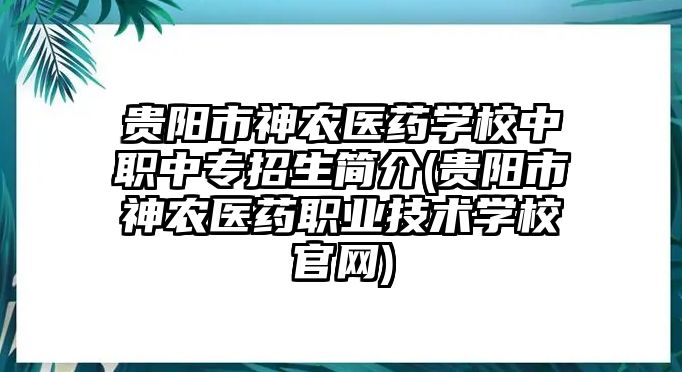 貴陽市神農(nóng)醫(yī)藥學(xué)校中職中專招生簡介(貴陽市神農(nóng)醫(yī)藥職業(yè)技術(shù)學(xué)校官網(wǎng))