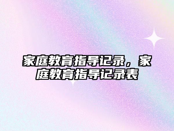 家庭教育指導記錄，家庭教育指導記錄表