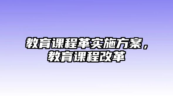 教育課程革實施方案，教育課程改革