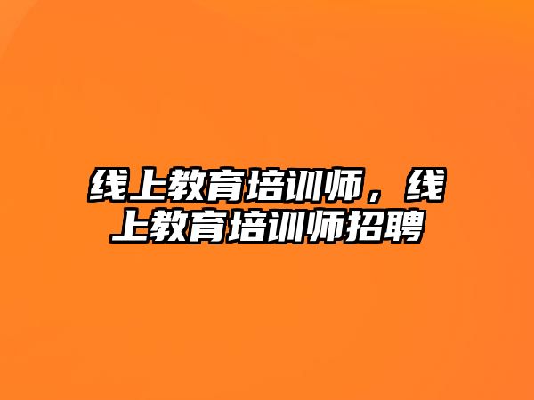 線上教育培訓(xùn)師，線上教育培訓(xùn)師招聘