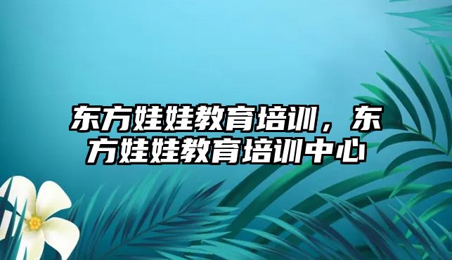 東方娃娃教育培訓，東方娃娃教育培訓中心