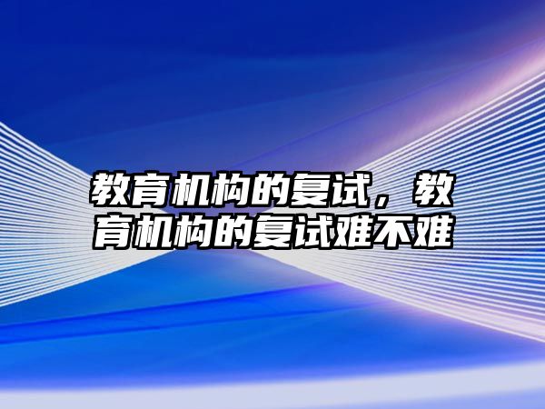 教育機構(gòu)的復(fù)試，教育機構(gòu)的復(fù)試難不難