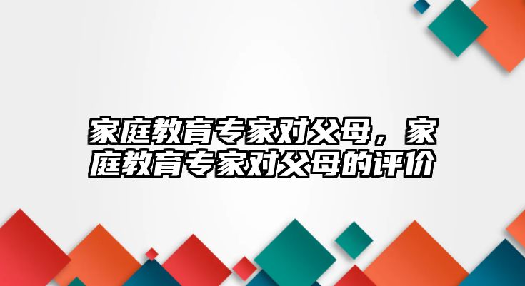 家庭教育專家對父母，家庭教育專家對父母的評價