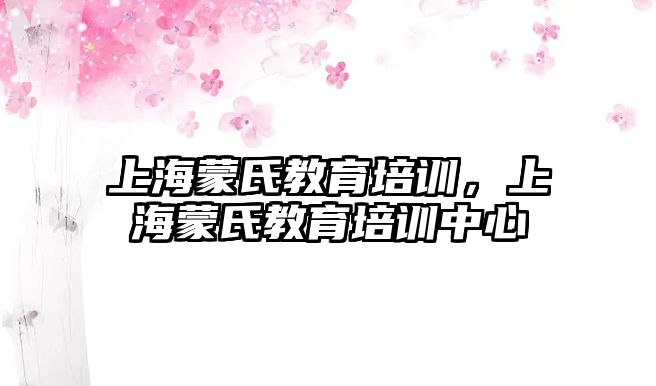 上海蒙氏教育培訓，上海蒙氏教育培訓中心