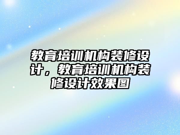 教育培訓機構(gòu)裝修設(shè)計，教育培訓機構(gòu)裝修設(shè)計效果圖