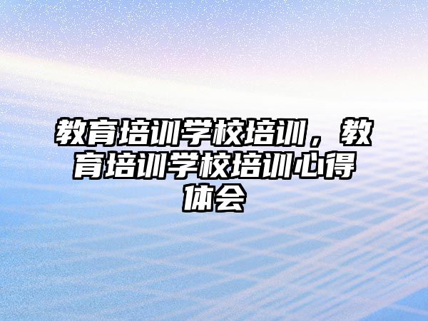 教育培訓學校培訓，教育培訓學校培訓心得體會