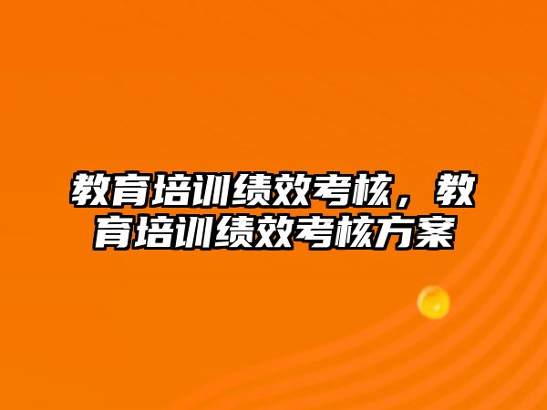 教育培訓績效考核，教育培訓績效考核方案