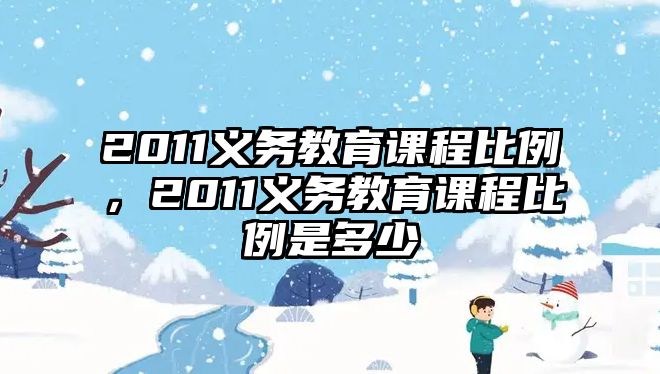 2011義務(wù)教育課程比例，2011義務(wù)教育課程比例是多少