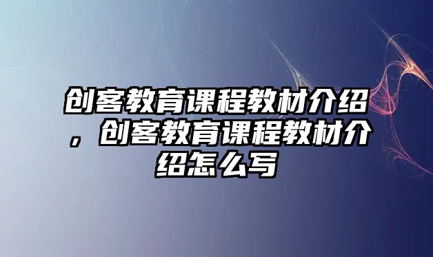 創(chuàng)客教育課程教材介紹，創(chuàng)客教育課程教材介紹怎么寫