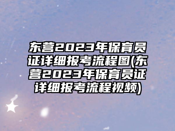 東營(yíng)2023年保育員證詳細(xì)報(bào)考流程圖(東營(yíng)2023年保育員證詳細(xì)報(bào)考流程視頻)