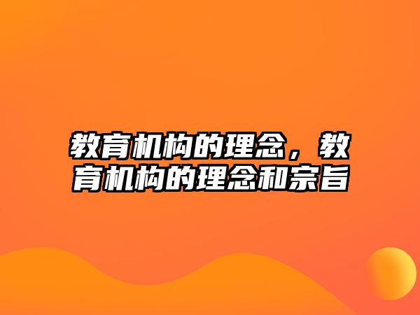 教育機構(gòu)的理念，教育機構(gòu)的理念和宗旨