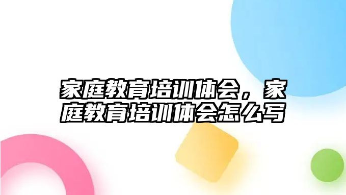 家庭教育培訓體會，家庭教育培訓體會怎么寫